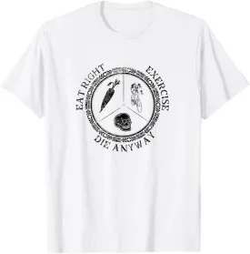 Eat Right Exercise Die Anyway Inspirational Message T-Shirt